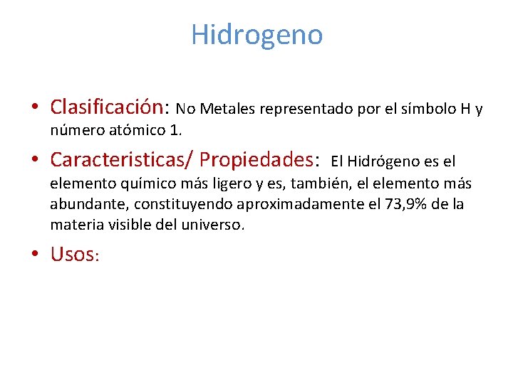 Hidrogeno • Clasificación: No Metales representado por el símbolo H y número atómico 1.