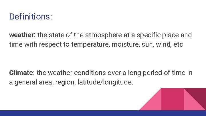 Definitions: weather: the state of the atmosphere at a specific place and time with