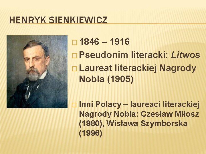 HENRYK SIENKIEWICZ � 1846 – 1916 � Pseudonim literacki: Litwos � Laureat literackiej Nagrody