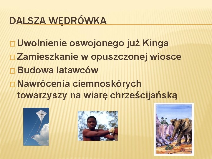 DALSZA WĘDRÓWKA � Uwolnienie oswojonego już Kinga � Zamieszkanie w opuszczonej wiosce � Budowa DALSZA WĘDRÓWKA � Uwolnienie oswojonego już Kinga � Zamieszkanie w opuszczonej wiosce � Budowa