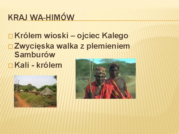 KRAJ WA-HIMÓW � Królem wioski – ojciec Kalego � Zwycięska walka z plemieniem Samburów