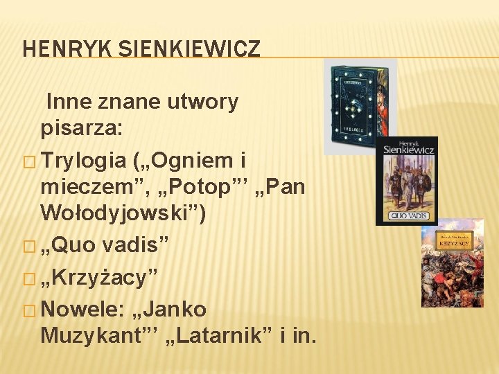 HENRYK SIENKIEWICZ Inne znane utwory pisarza: � Trylogia („Ogniem i mieczem”, „Potop”’ „Pan Wołodyjowski”)