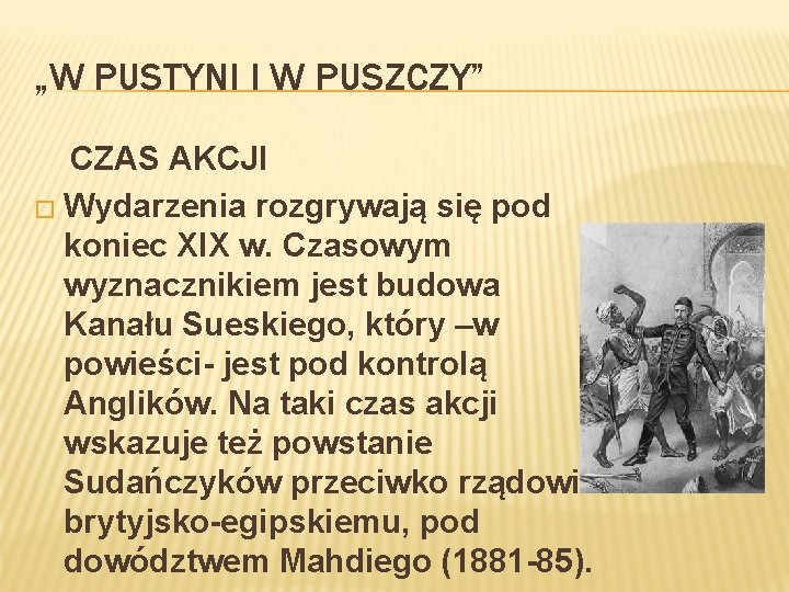 „W PUSTYNI I W PUSZCZY” CZAS AKCJI � Wydarzenia rozgrywają się pod koniec XIX