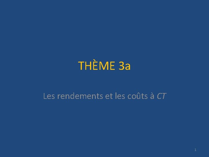 THÈME 3 a Les rendements et les coûts à CT 1 