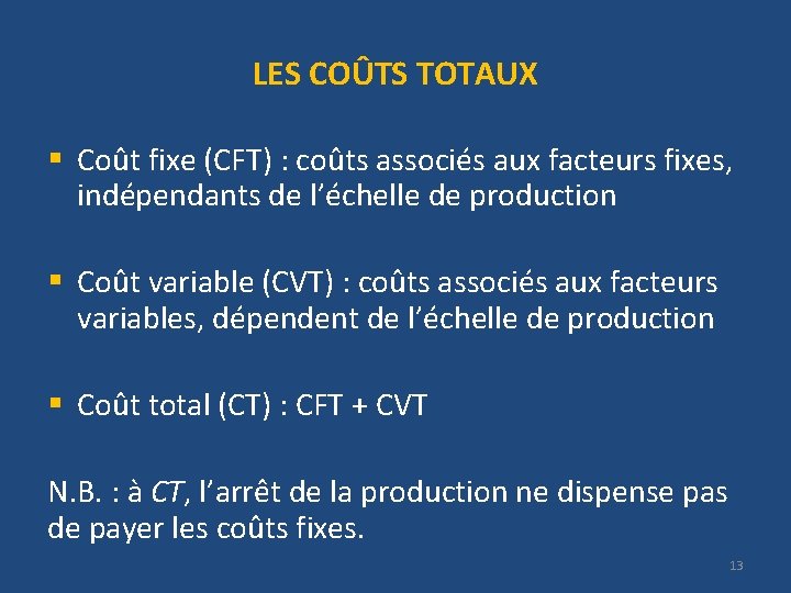 LES COÛTS TOTAUX § Coût fixe (CFT) : coûts associés aux facteurs fixes, indépendants