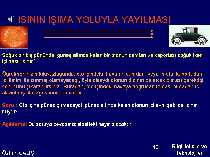 ISININ IŞIMA YOLUYLA YAYILMASI Soğuk bir kış gününde, güneş altında kalan bir otonun camları