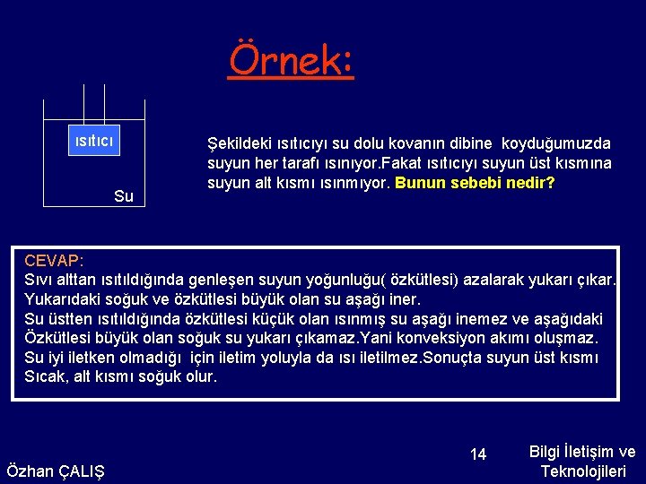 Örnek: ısıtıcı Su Şekildeki ısıtıcıyı su dolu kovanın dibine koyduğumuzda suyun her tarafı ısınıyor.