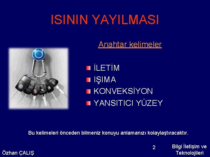 ISININ YAYILMASI Anahtar kelimeler İLETİM IŞIMA KONVEKSİYON YANSITICI YÜZEY Bu kelimeleri önceden bilmeniz konuyu