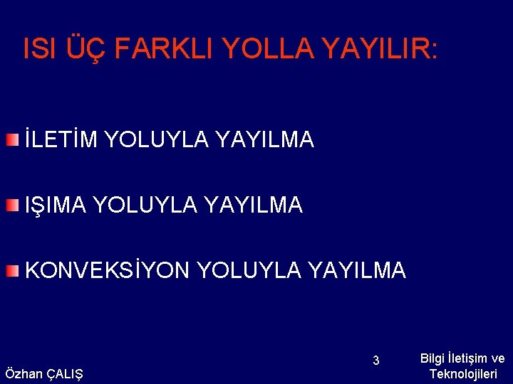 ISI ÜÇ FARKLI YOLLA YAYILIR: İLETİM YOLUYLA YAYILMA IŞIMA YOLUYLA YAYILMA KONVEKSİYON YOLUYLA YAYILMA