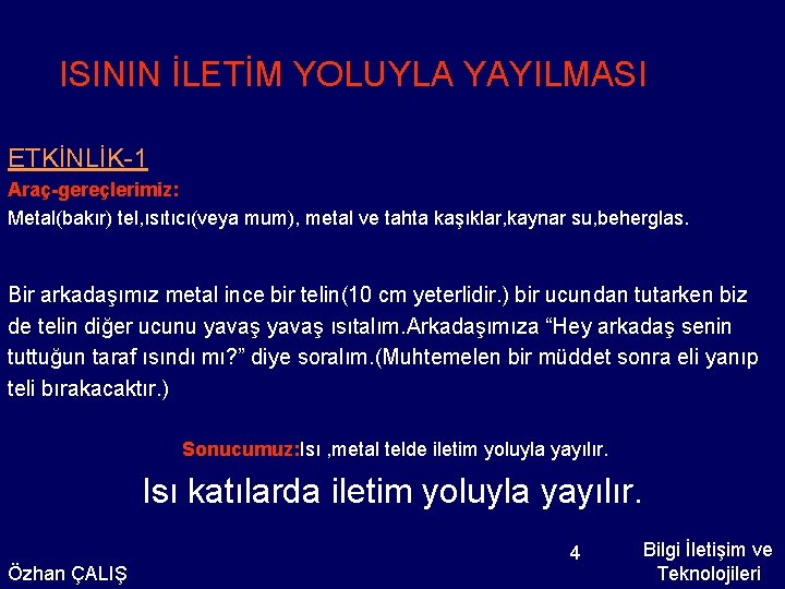 ISININ İLETİM YOLUYLA YAYILMASI ETKİNLİK-1 Araç-gereçlerimiz: Metal(bakır) tel, ısıtıcı(veya mum), metal ve tahta kaşıklar,