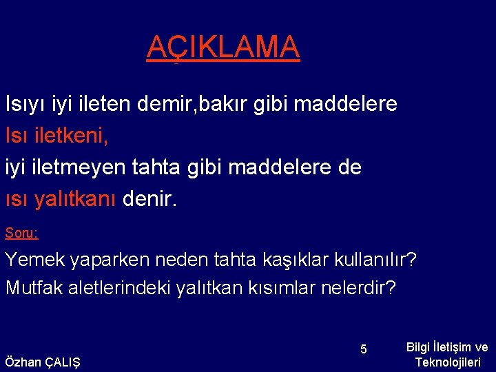 AÇIKLAMA Isıyı iyi ileten demir, bakır gibi maddelere Isı iletkeni, iyi iletmeyen tahta gibi