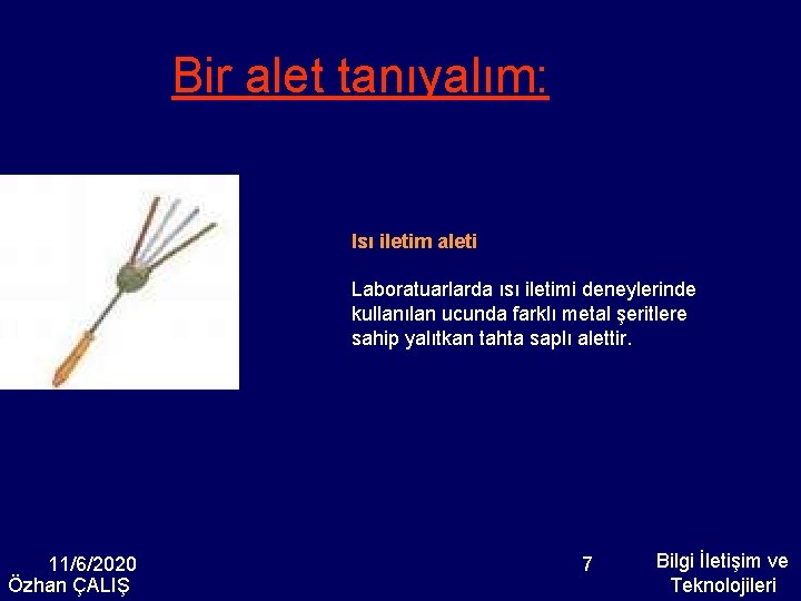 Bir alet tanıyalım: Isı iletim aleti Laboratuarlarda ısı iletimi deneylerinde kullanılan ucunda farklı metal