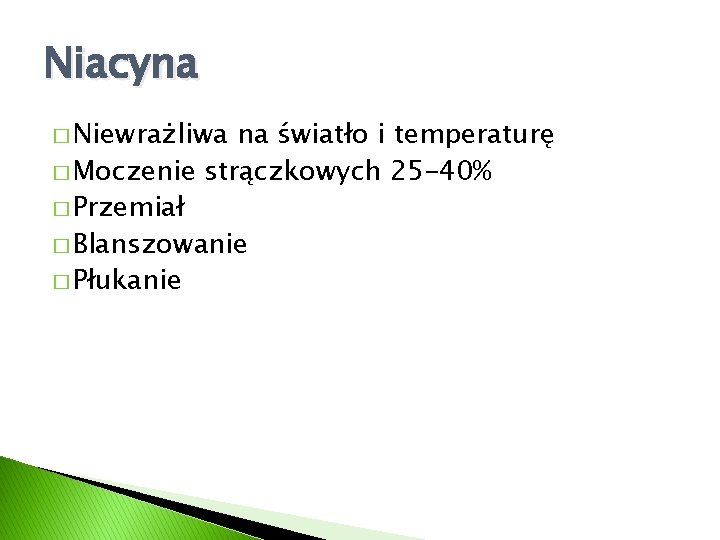 Niacyna � Niewrażliwa na światło i temperaturę � Moczenie strączkowych 25 -40% � Przemiał