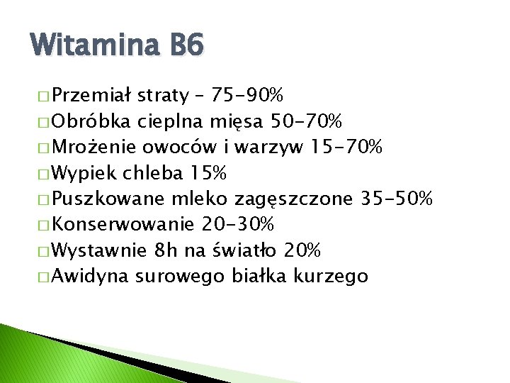 Witamina B 6 � Przemiał straty – 75 -90% � Obróbka cieplna mięsa 50