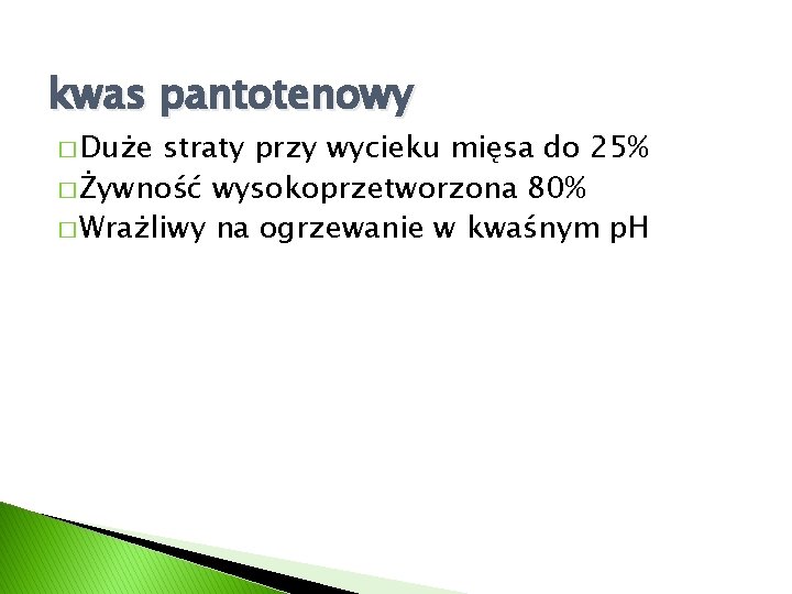 kwas pantotenowy � Duże straty przy wycieku mięsa do 25% � Żywność wysokoprzetworzona 80% kwas pantotenowy � Duże straty przy wycieku mięsa do 25% � Żywność wysokoprzetworzona 80%