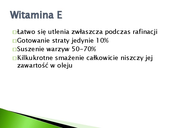 Witamina E � Łatwo się utlenia zwłaszcza podczas rafinacji � Gotowanie straty jedynie 10%