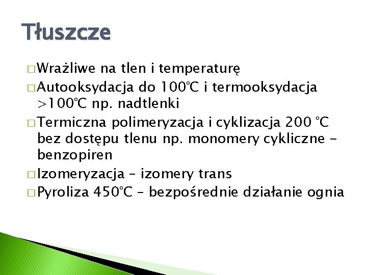 Tłuszcze � Wrażliwe na tlen i temperaturę � Autooksydacja do 100°C i termooksydacja >100°C