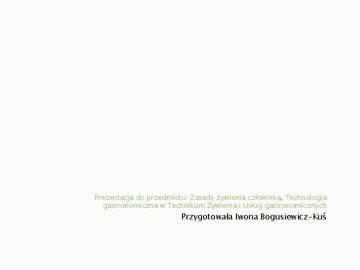 Prezentacja do przedmiotu: Zasady żywienia człowieka, Technologia gastronomiczna w Technikum Żywienia i Usług gastronomicznych