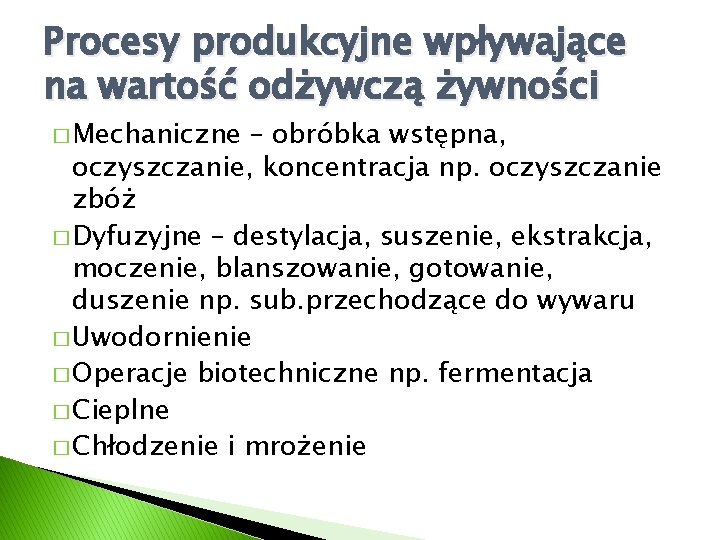 Procesy produkcyjne wpływające na wartość odżywczą żywności � Mechaniczne – obróbka wstępna, oczyszczanie, koncentracja