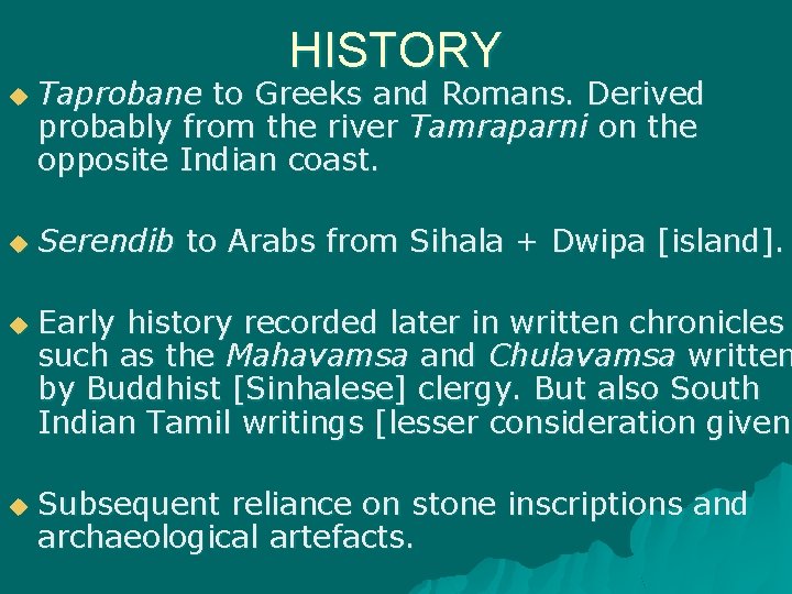 HISTORY u u Taprobane to Greeks and Romans. Derived probably from the river Tamraparni