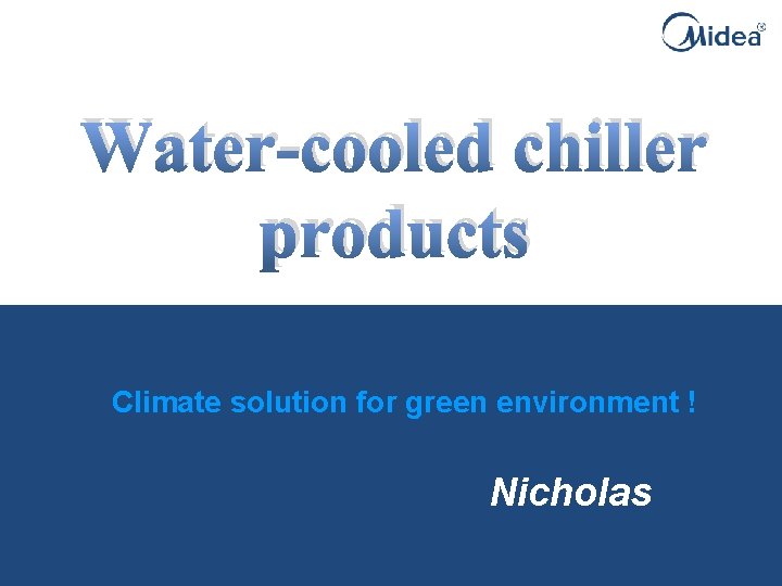 Water-cooled chiller products Climate solution for green environment ! Nicholas 