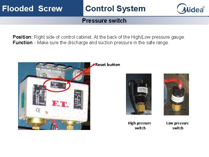 Flooded Screw Control System Pressure switch Position: Right side of control cabinet. At the