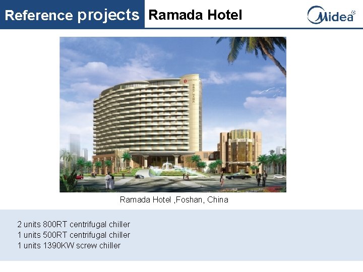 Reference projects Ramada Hotel , Foshan, China 2 units 800 RT centrifugal chiller 1