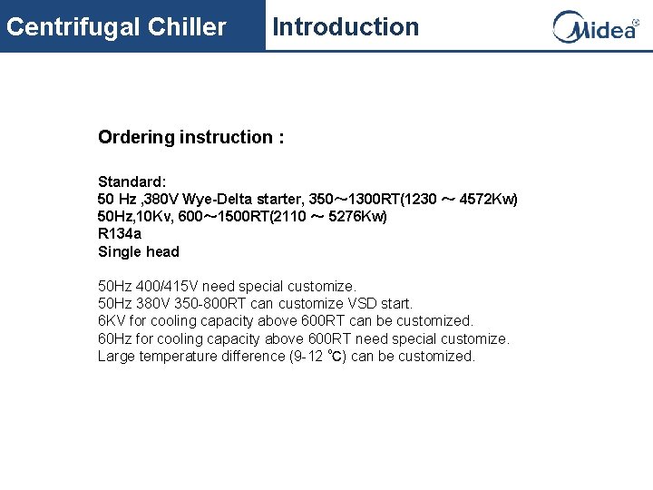 Centrifugal Chiller Introduction Ordering instruction : Standard: 50 Hz , 380 V Wye-Delta starter,