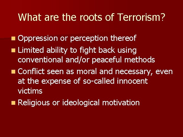 What are the roots of Terrorism? n Oppression or perception thereof n Limited ability