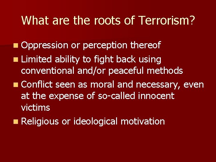 What are the roots of Terrorism? n Oppression or perception thereof n Limited ability