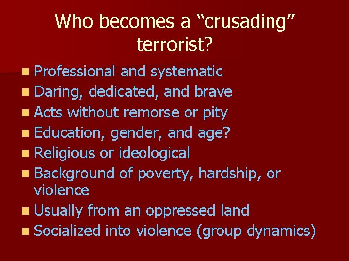 Who becomes a “crusading” terrorist? n Professional and systematic n Daring, dedicated, and brave