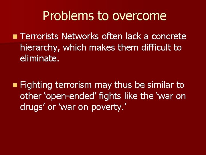Problems to overcome n Terrorists Networks often lack a concrete hierarchy, which makes them