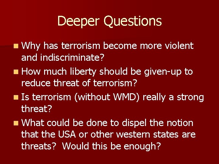 Deeper Questions n Why has terrorism become more violent and indiscriminate? n How much