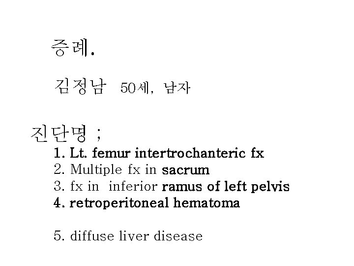 증례. 김정남 50세, 남자 진단명 ; 1. 2. 3. 4. Lt. femur intertrochanteric fx