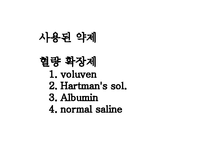 사용된 약제 혈량 확장제 1. 2. 3. 4. voluven Hartman's sol. Albumin normal saline