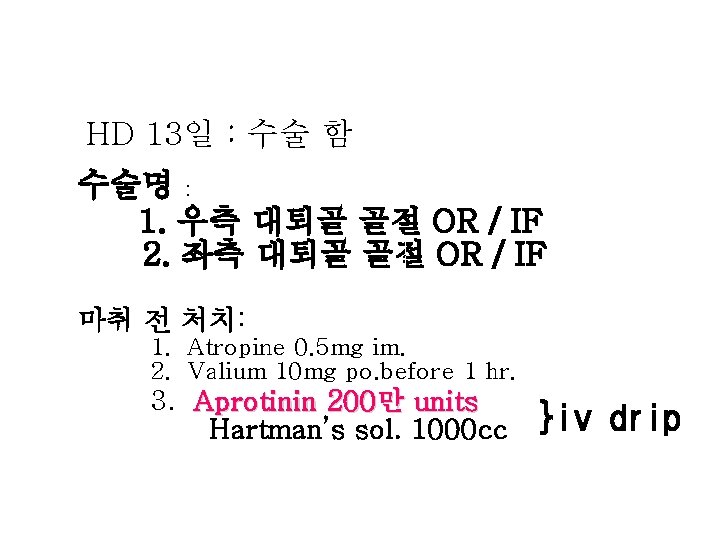 HD 13일 : 수술 함 수술명 : 1. 우측 대퇴골 골절 OR / IF