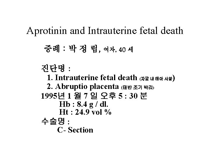 Aprotinin and Intrauterine fetal death 증례 : 박 정 림, 여자, 40 세 진단명