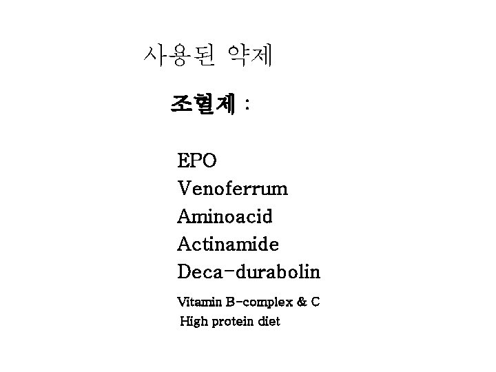 사용된 약제 조혈제 : EPO Venoferrum Aminoacid Actinamide Deca-durabolin Vitamin B-complex & C High