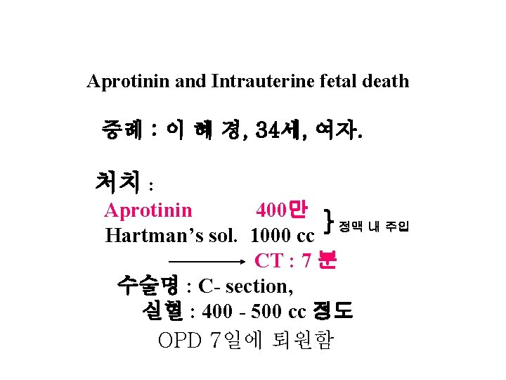 Aprotinin and Intrauterine fetal death 증례 : 이 혜 경, 34세, 여자. 처치 :