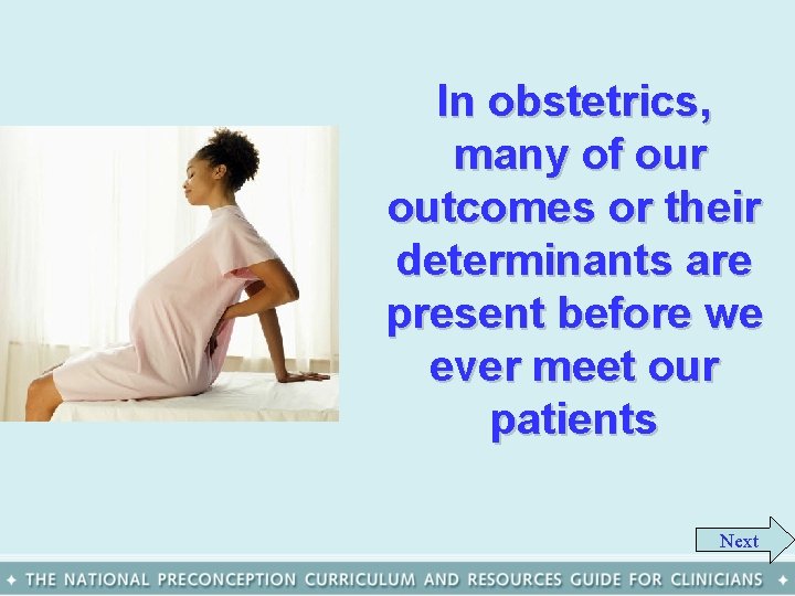 In obstetrics, many of our outcomes or their determinants are present before we ever