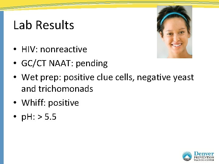 Lab Results • HIV: nonreactive • GC/CT NAAT: pending • Wet prep: positive clue