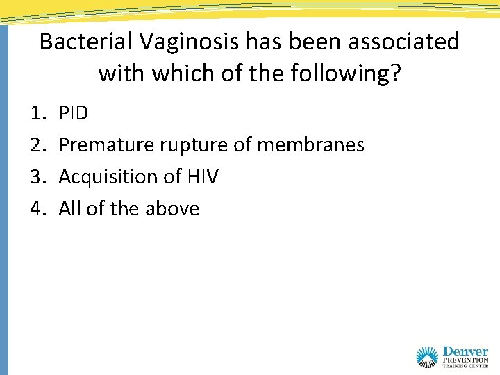 Bacterial Vaginosis has been associated with which of the following? 1. 2. 3. 4.