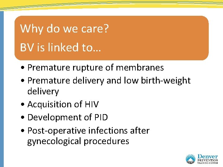 Why do we care? BV is linked to… • Premature rupture of membranes •