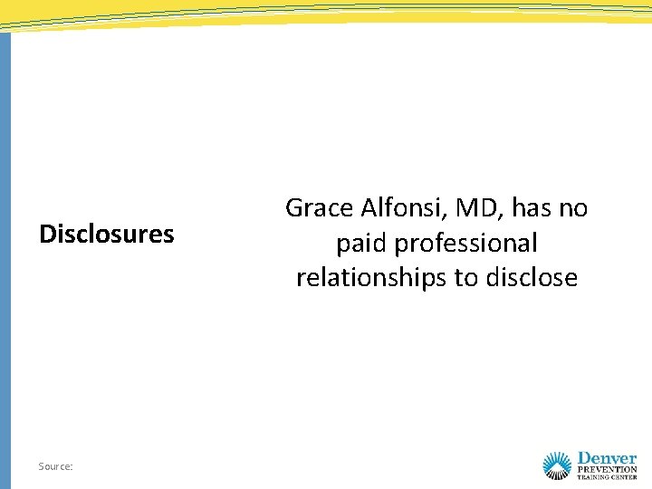 Disclosures Source: Grace Alfonsi, MD, has no paid professional relationships to disclose 