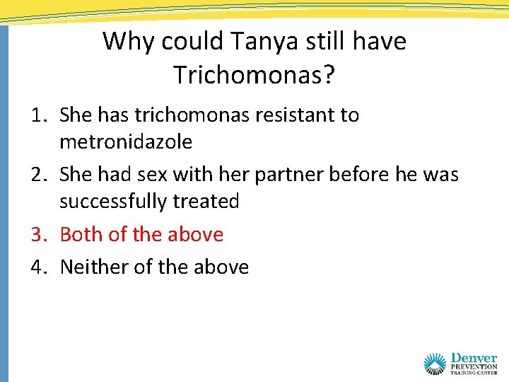 Why could Tanya still have Trichomonas? 1. She has trichomonas resistant to metronidazole 2.