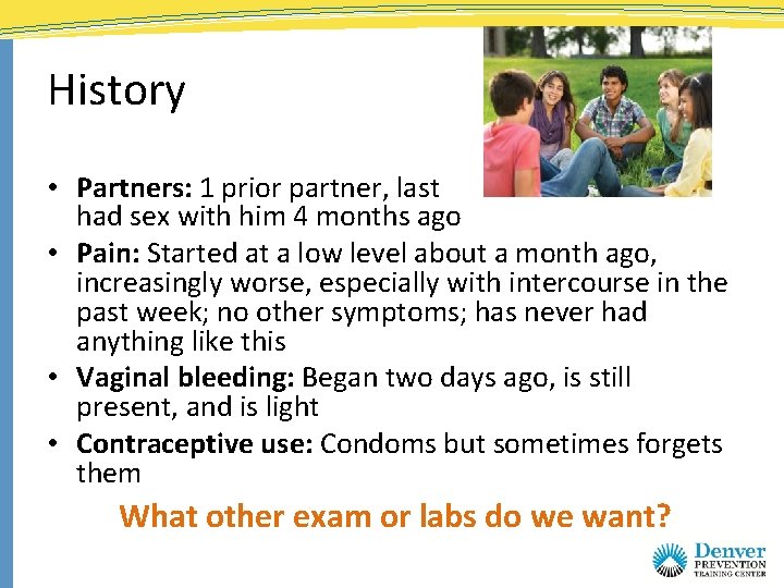 History • Partners: 1 prior partner, last had sex with him 4 months ago