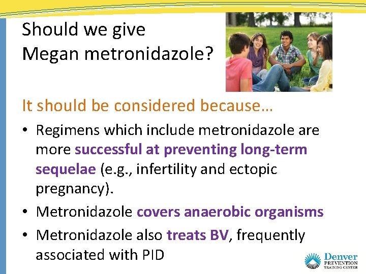 Should we give Megan metronidazole? It should be considered because… • Regimens which include