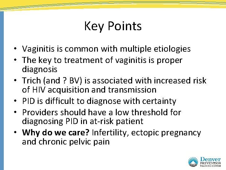 Key Points • Vaginitis is common with multiple etiologies • The key to treatment