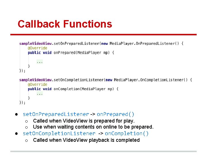 Callback Functions ● set. On. Prepared. Listener -> on. Prepared() o Called when Video.