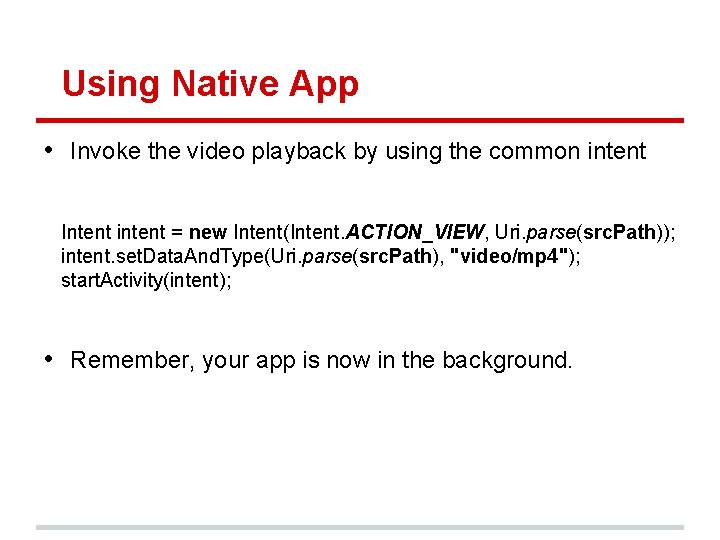 Using Native App • Invoke the video playback by using the common intent Intent